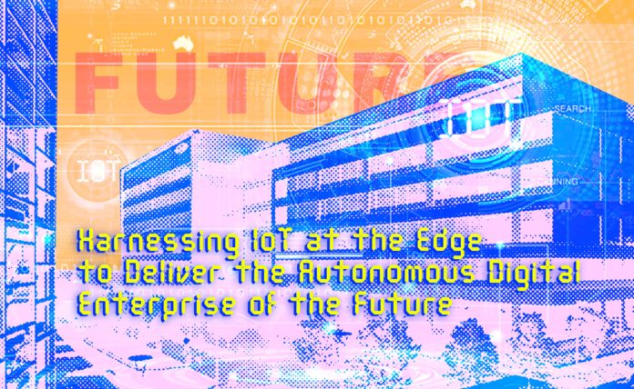 Harnessing IoT at the Edge to Deliver the Autonomous Digital Enterprise of the Future